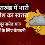 उत्तराखंड में भारी बारिश का अलर्ट: देहरादून सहित 8 जिलों में हाई रिस्क