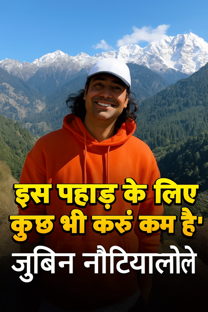 ये मेरी मातृभूमि है, इसके लिए सब कुछ न्यौछावर” – जुबिन नौटियाल